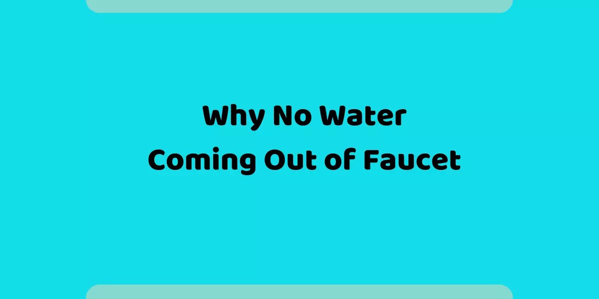 10 Reasons Why No Water Coming Out of Faucet