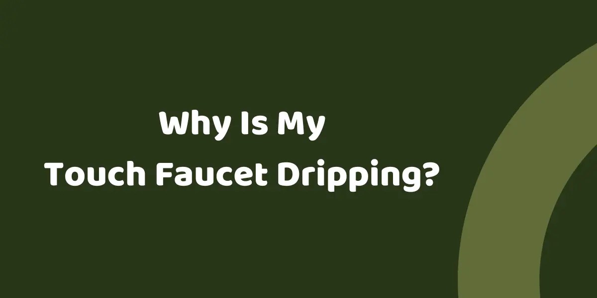 Why Is My Touch Faucet Dripping?