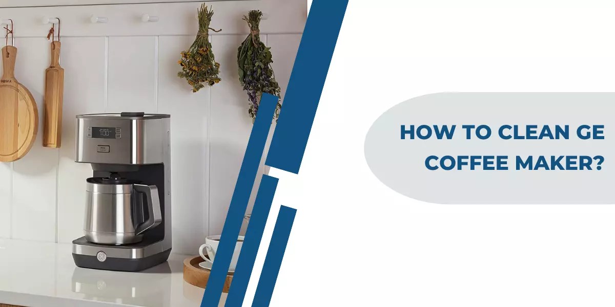 How To Clean GE Coffee Maker?