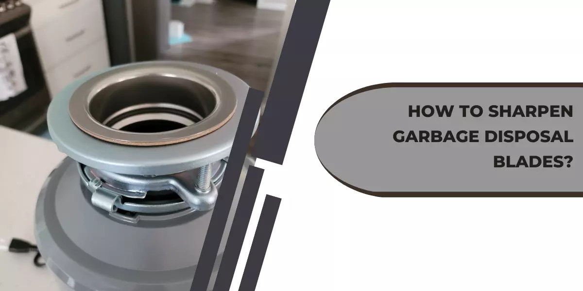 How To Sharpen Garbage Disposal Blades?