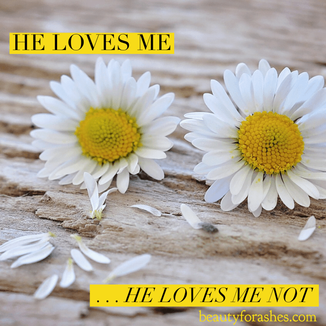 He Loves Me . . . He Loves Me Not - Beauty For Ashes