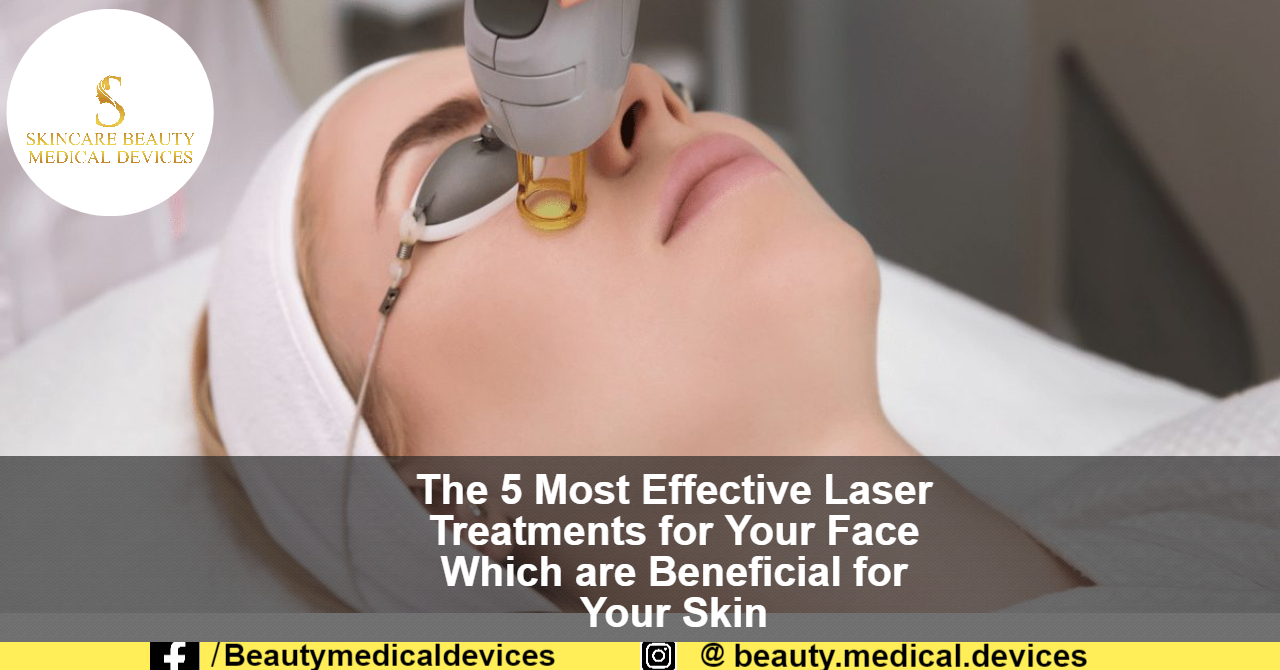 The 5 Most Effective Laser Treatment Which Are Beneficial For Your Skin