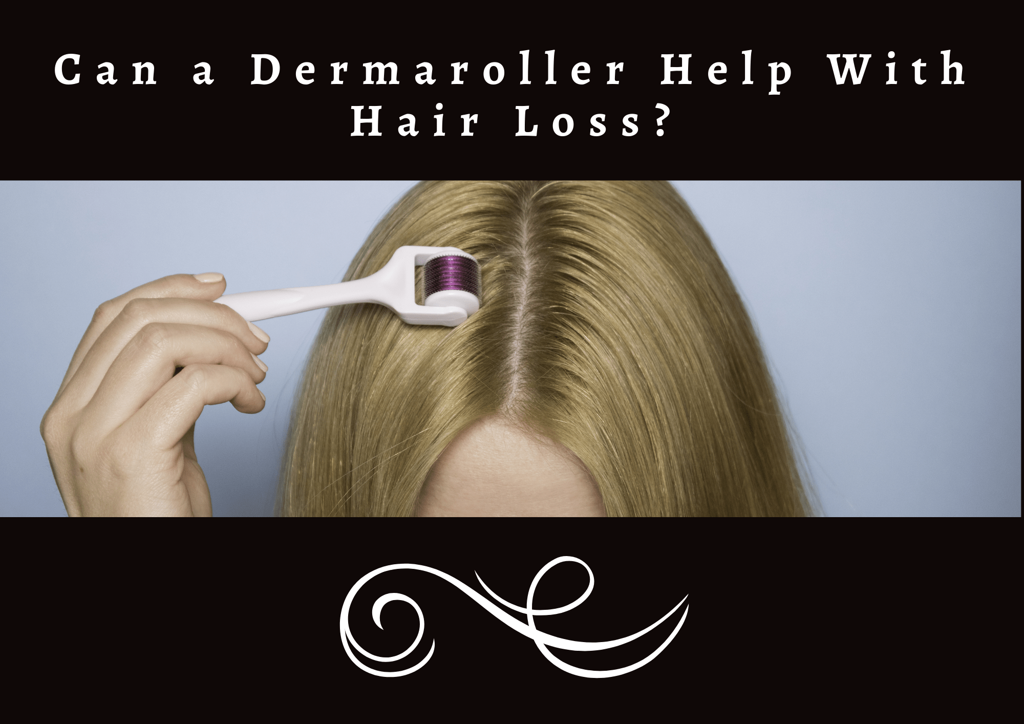 Can a Dermaroller Help With Hair Loss? 2021 Guide