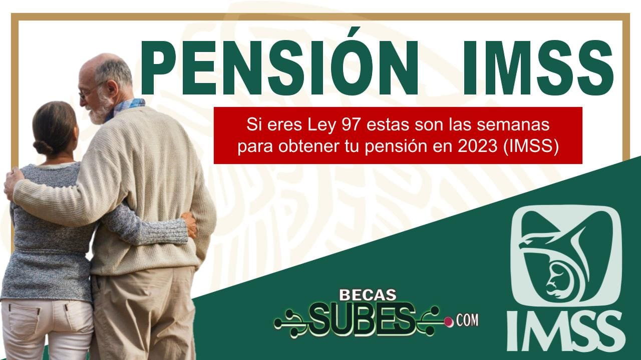 Si Eres Ley 97 Estas Son Las Semanas Para Obtener Tu Pensión En 2023 (IMSS)
