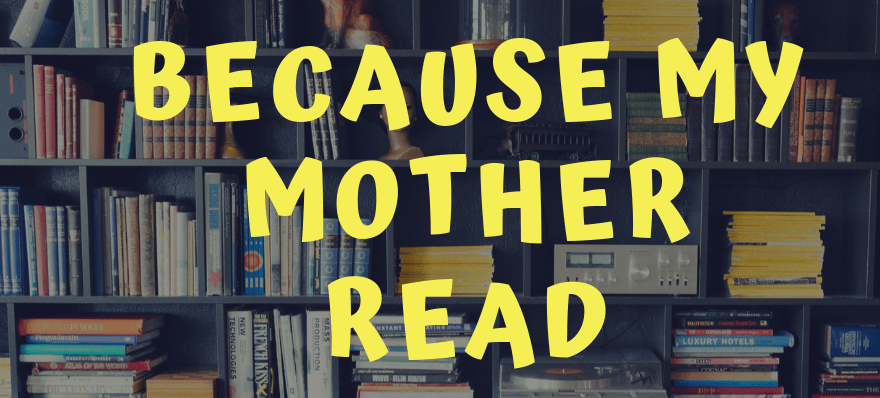 Because My Mother Read