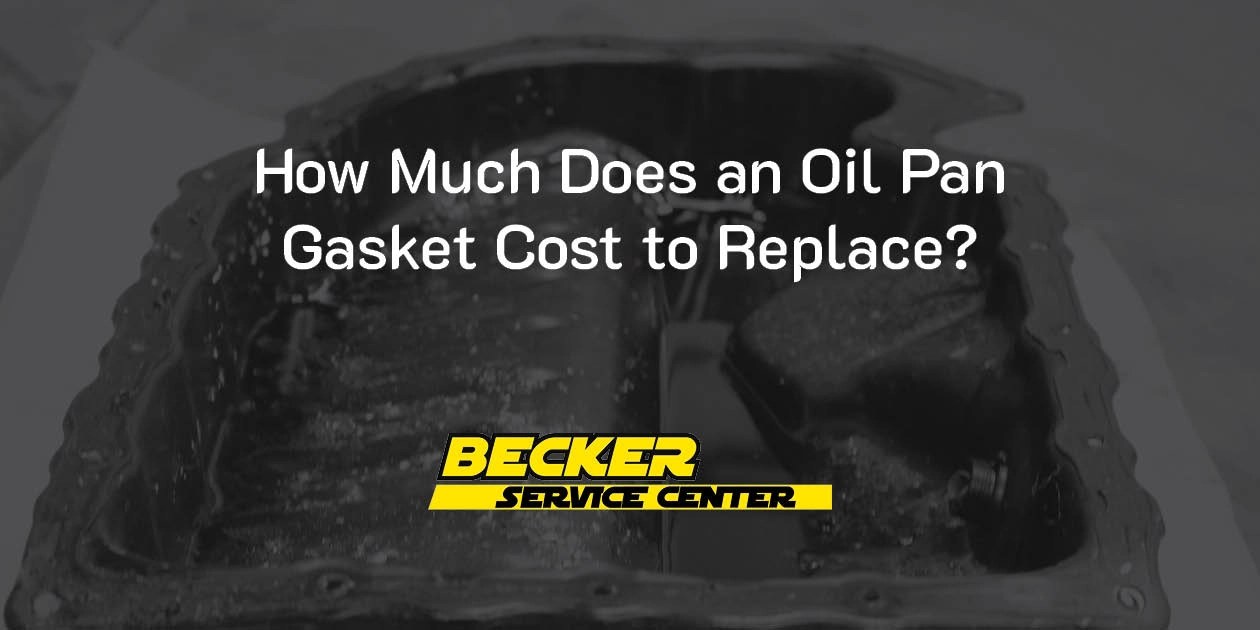 How Much Does It Cost to Replace an Oil Pan Gasket? – Becker Service