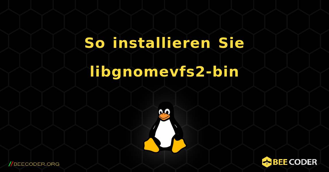 So installieren Sie libgnomevfs2bin , Linux 🐝 / Coder