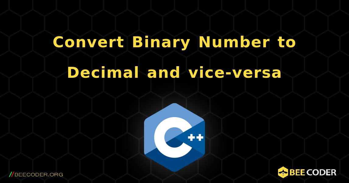 Convert Binary Number to Decimal and viceversa, C++ 🐝 / Coder