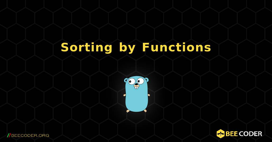 Sorting by Functions, GoLang 🐝 / Coder