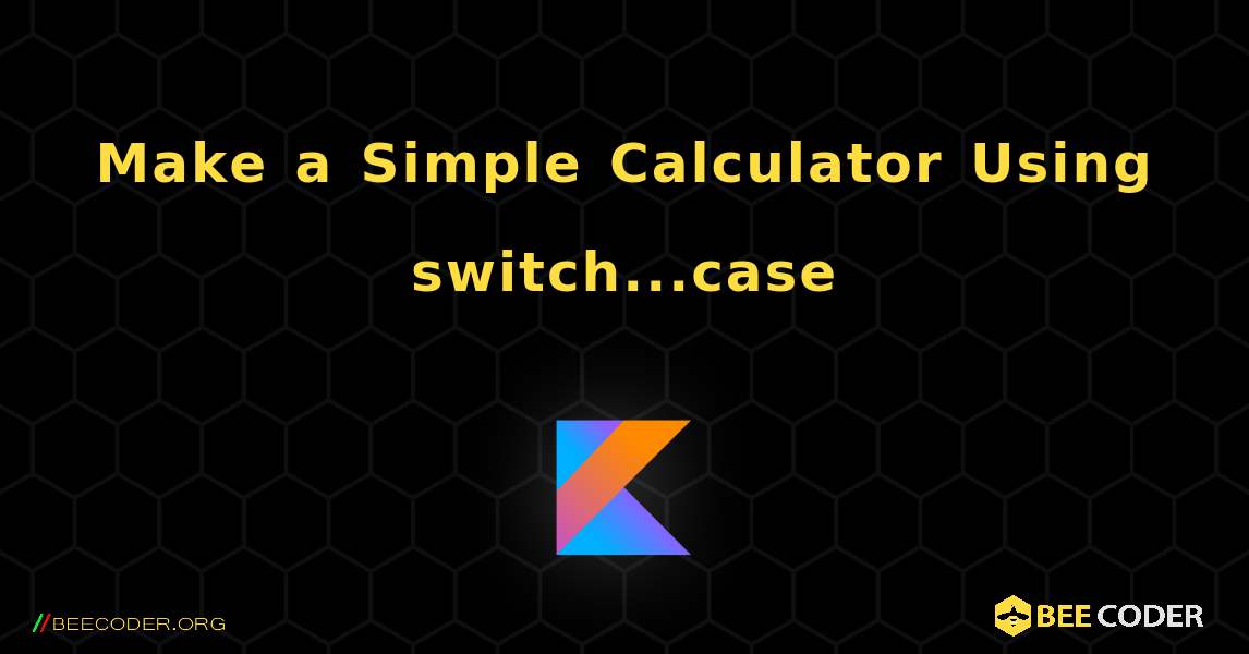 Make a Simple Calculator Using switch...case, Kotlin 🐝 / Coder