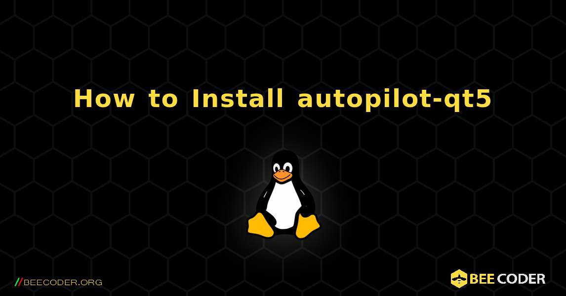 How to Install autopilotqt5 , Linux 🐝 / Coder
