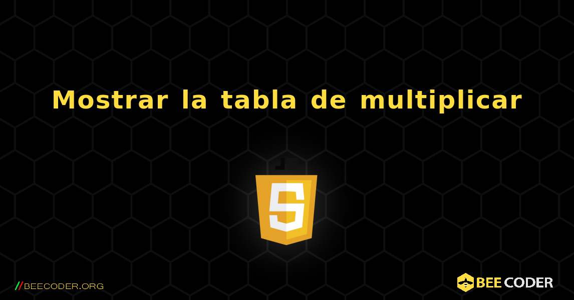 Mostrar la tabla de multiplicar, JavaScript 🐝 / Coder