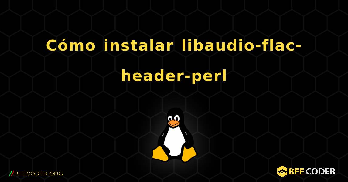 Cómo instalar libaudioflacheaderperl , Linux 🐝 / Coder