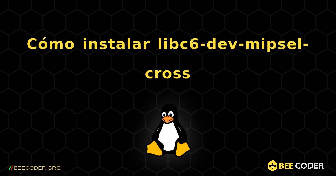 Cómo instalar libc6devmipselcross , Linux 🐝 / Coder