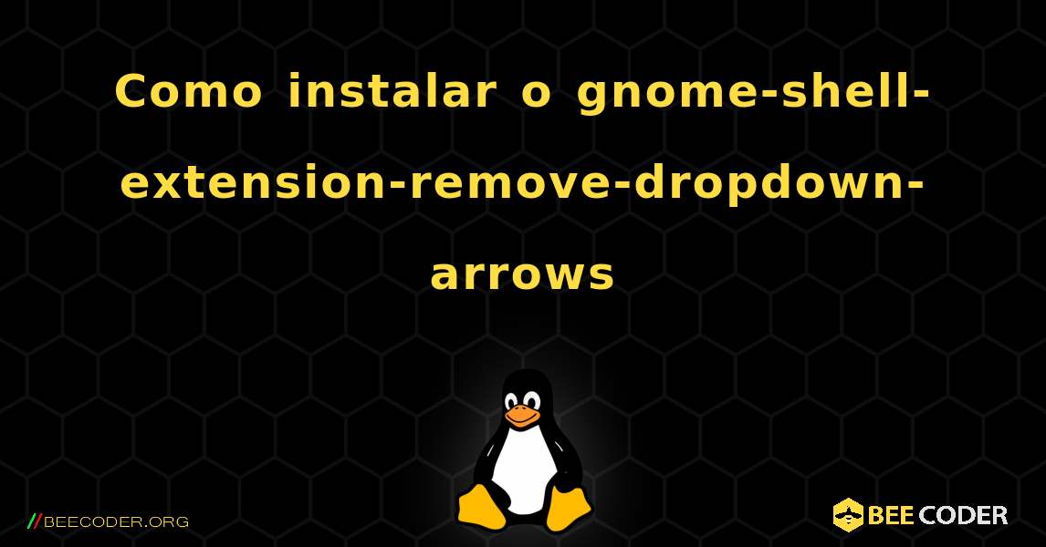 Como instalar o gnomeshellextensionremovedropdownarrows , Linux