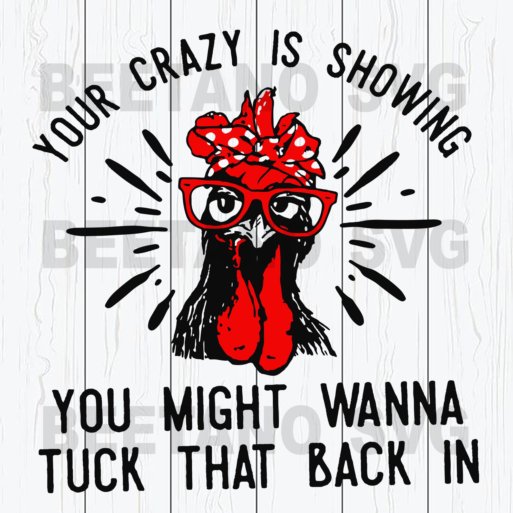 Your Crazy Is Showing You Might Wanna Tuck That Back In Chicken Svg