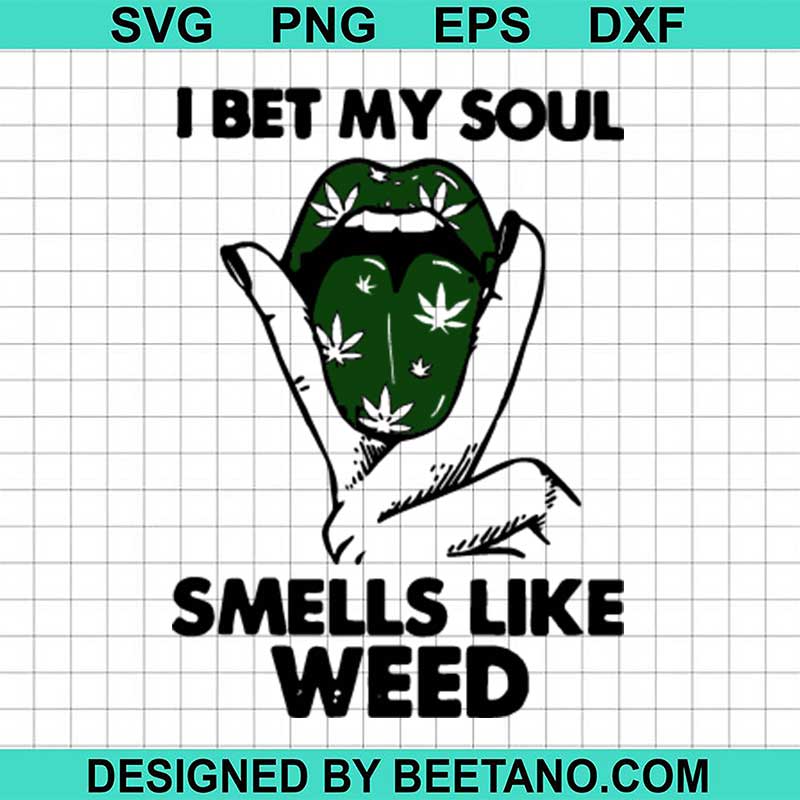 I Bet My Soul Smells Like Weed SVG, Weed SVG, Cannabis SVG