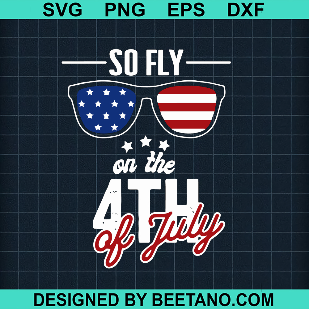 So Fly On The 4th Of July SVG, 4th Of July SVG, Patriotic Sunglasses SVG