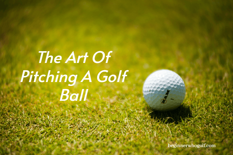Master The Art Of Pitching A Golf Ball Tips For Beginners!