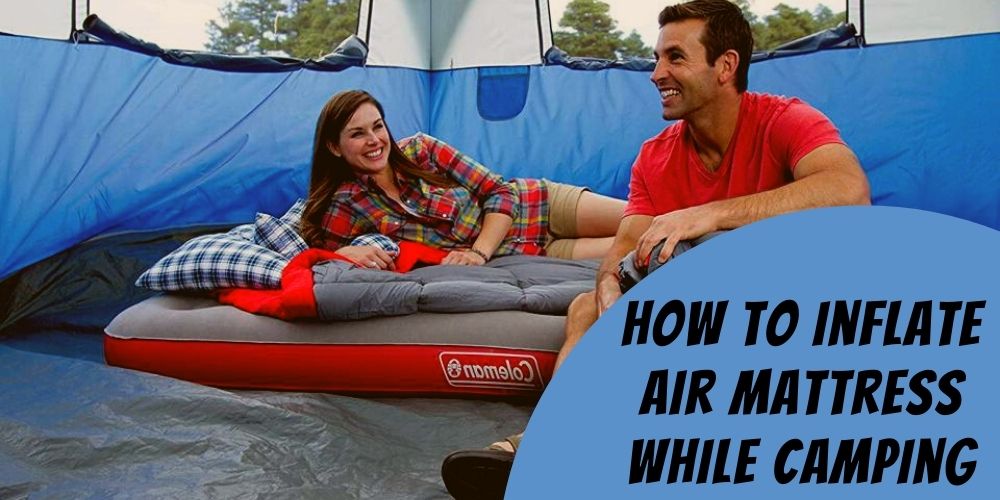 How to Inflate an Air Mattress While Camping in 10+ Easy to Follow Ways