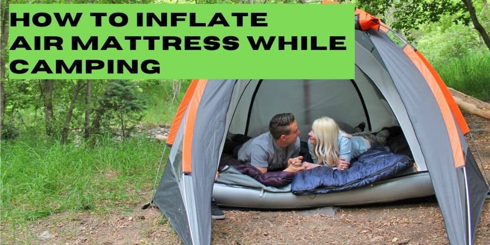 How to Inflate an Air Mattress While Camping in 10+ Easy to Follow Ways