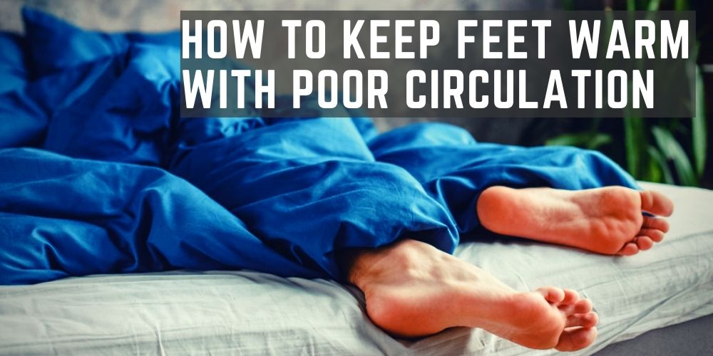How to Keep Feet Warm With Poor Circulation in 6 Easy Ways