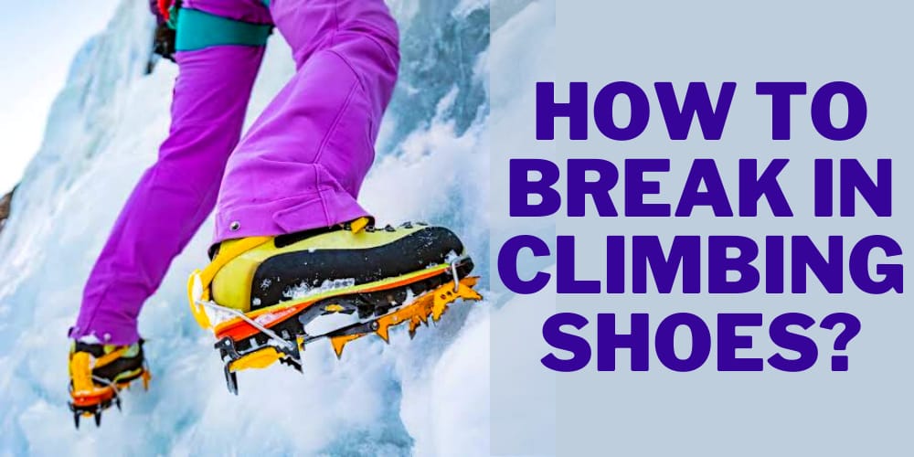 How To Break In Climbing Shoes in 8 Easy to Follow Ways