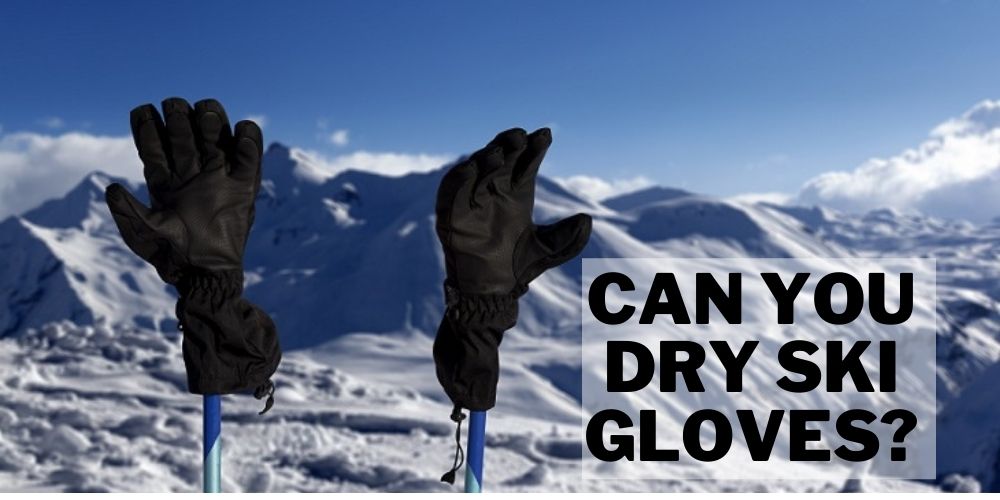 Can You Dry Ski Gloves? (An Authentic Guide for 2022)