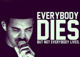everybody dies but not everybody lives drake Everybody Dies But Not Everybody Lives – Believing Is Achieving