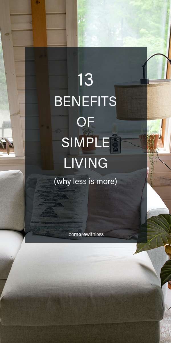 13 Benefits of Simple Living Be More with Less