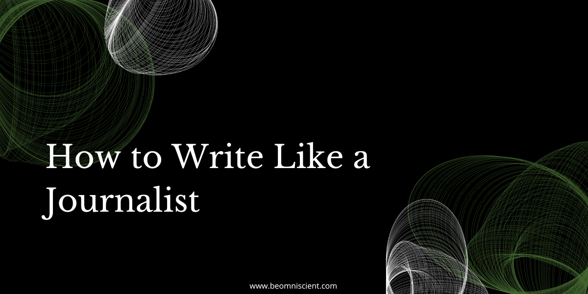 How to Write Like a Journalist (12 Tips) Omniscient Digital