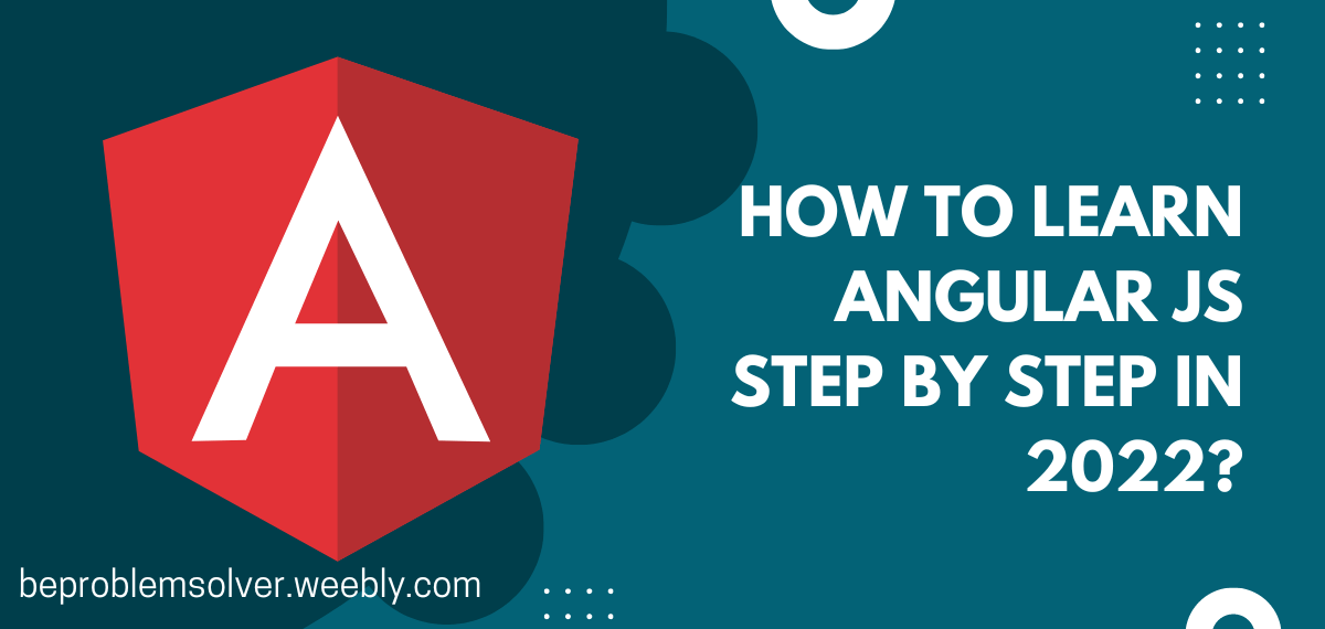 HOW TO LEARN ANGULAR STEP BY STEP IN 2022? Be Problem Solver
