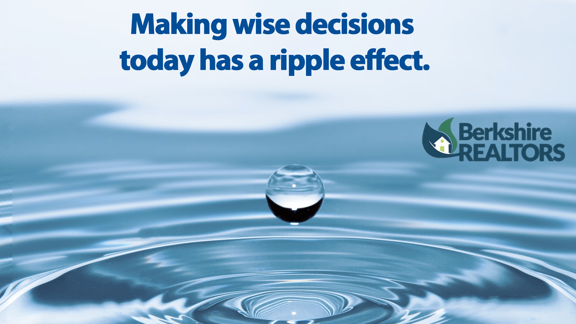 Your Actions and Decisions Have a Ripple Effect BerkshireRealtors