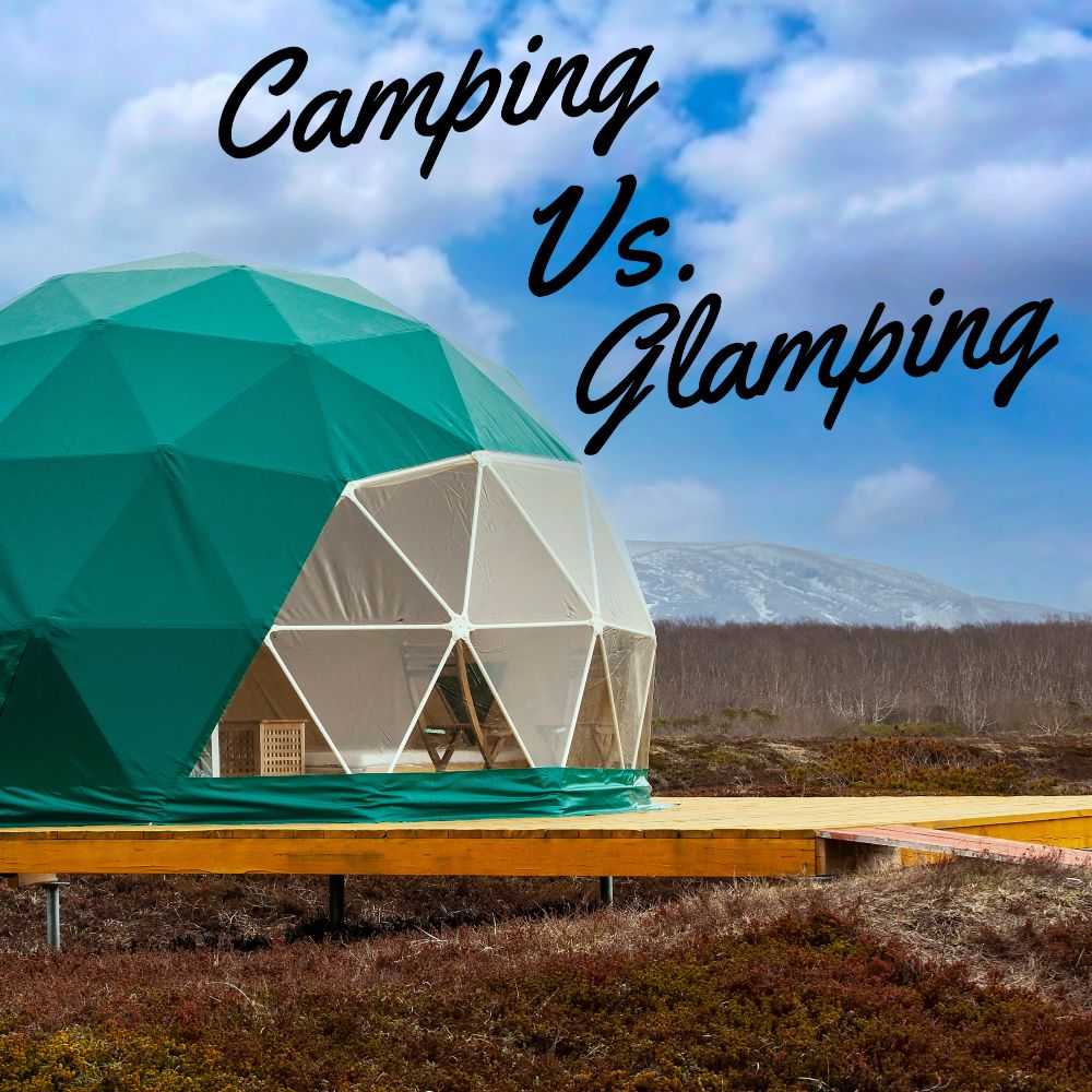 Glamping Vs. Camping Why You Should Go Glamping For Your Next Vacation