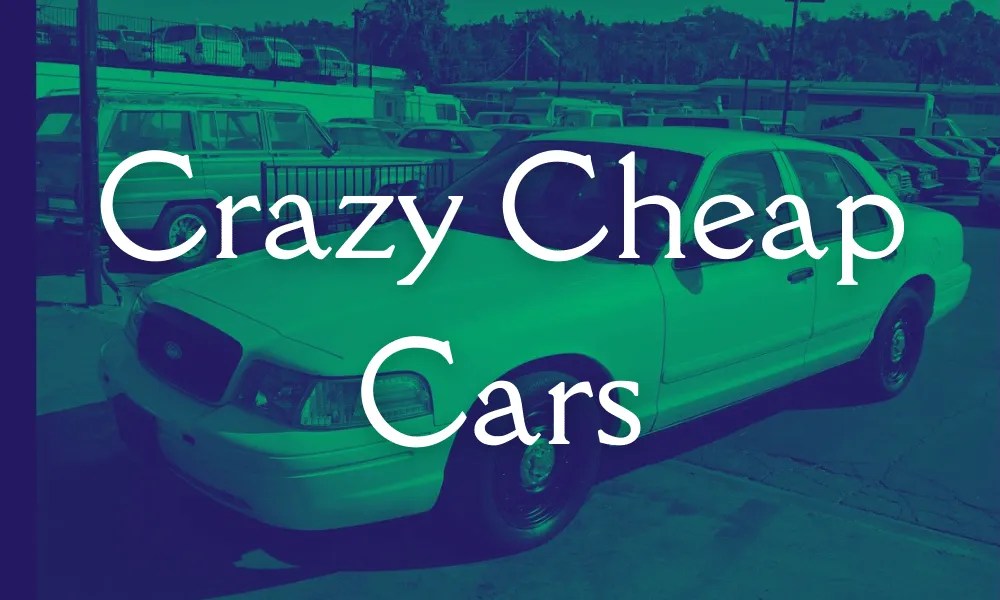 Crazy Cheap Cars (And Where To Find Them In 2022)