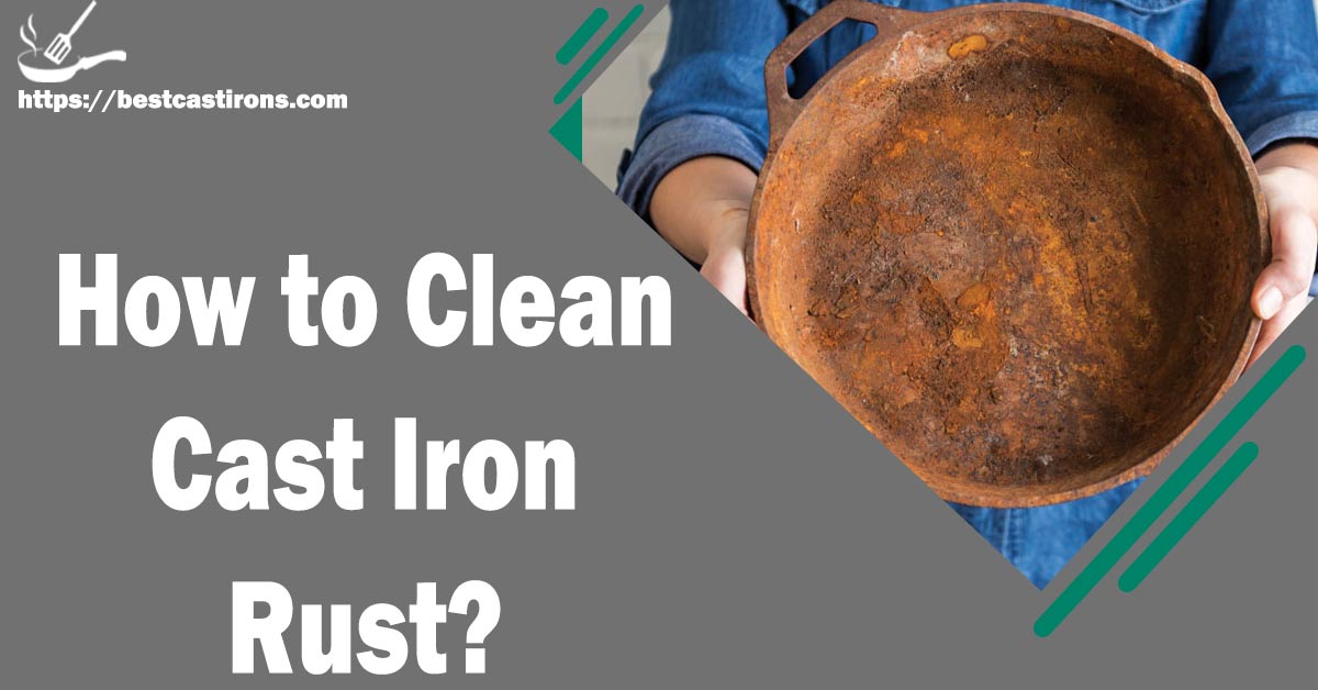 How to Clean Cast Iron Rust? (Before Using Do This)