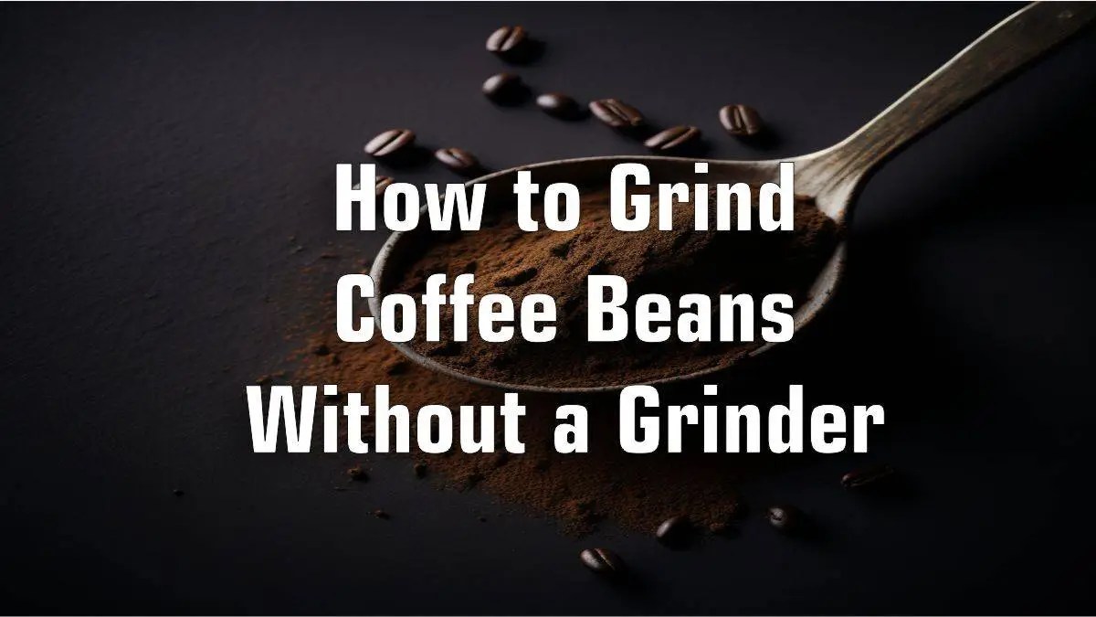 How to Grind Coffee Beans Without a Grinder in 2023 (6 Methods)