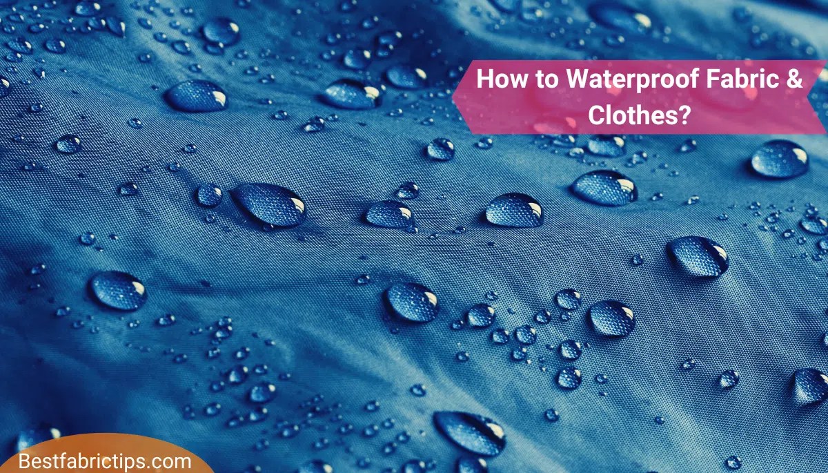 How to Waterproof Fabric and Clothes? StepbyStep Guide