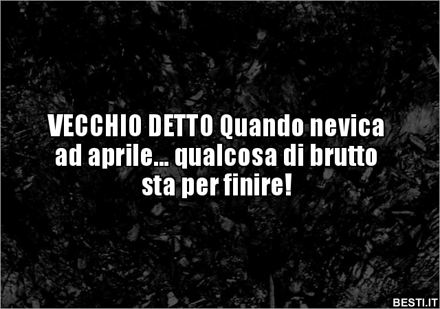 VECCHIO DETTO Quando nevica ad aprile... qualcosa di brutto.. BESTI