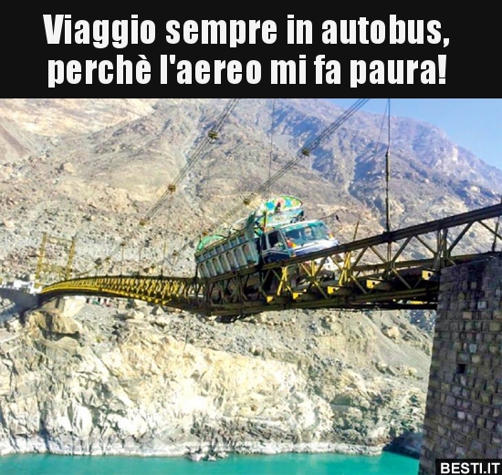 Viaggio sempre in autobus, perchè l'aereo mi fa paura!.. BESTI.it
