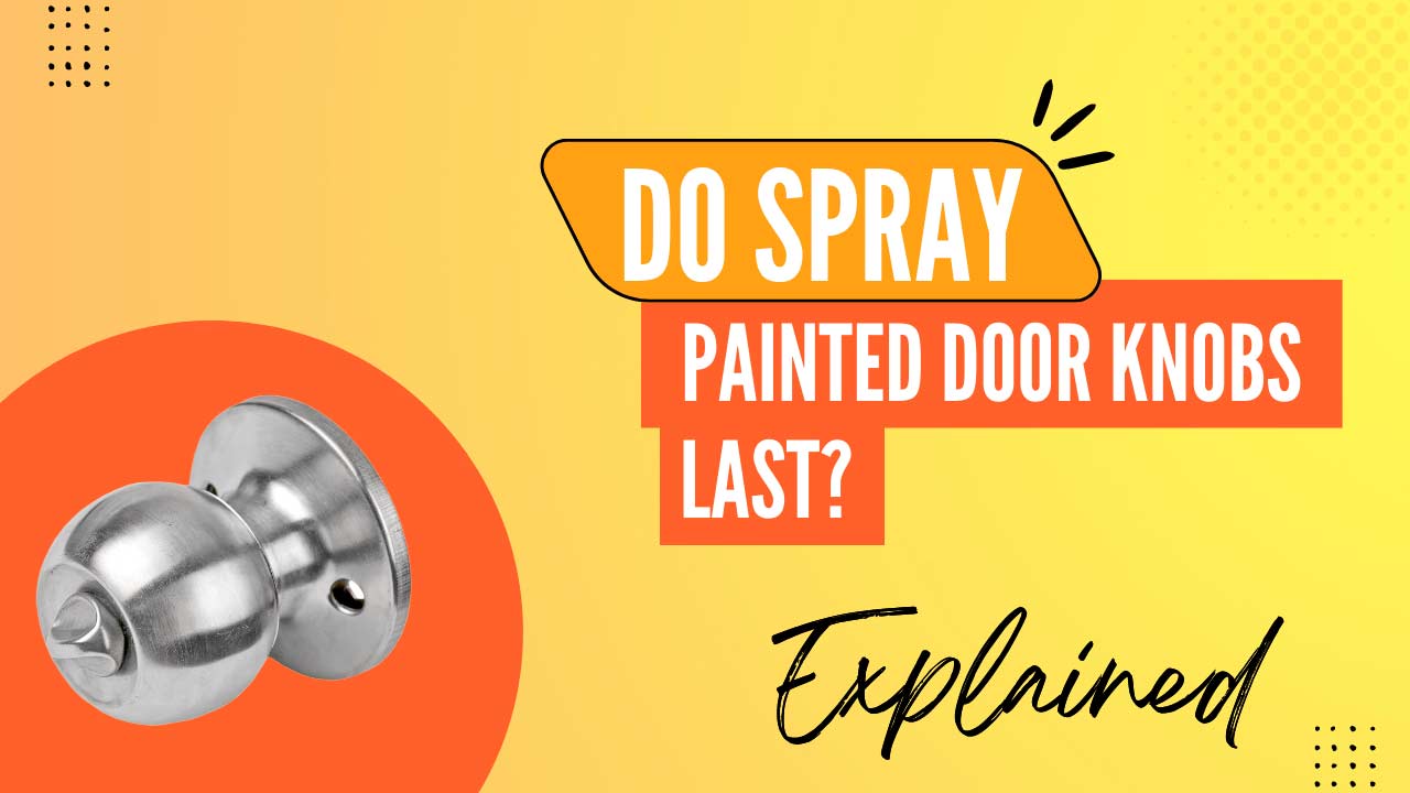 Do Spray Painted Door Knobs Last? Tips to Spray Paint Door Knobs Best