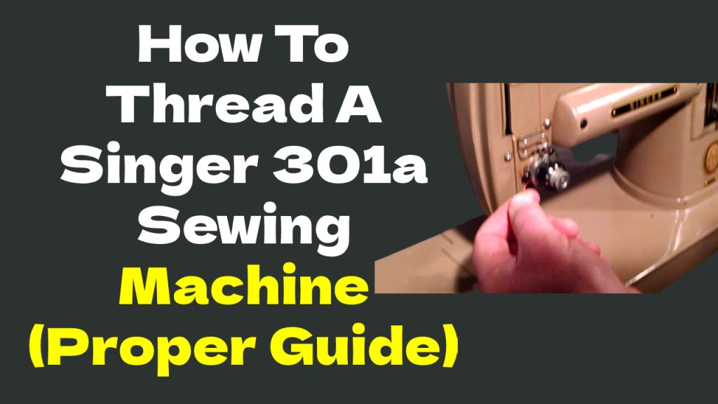 How To Thread A Singer 301a Sewing Machine (Proper Guide) Best Sweing