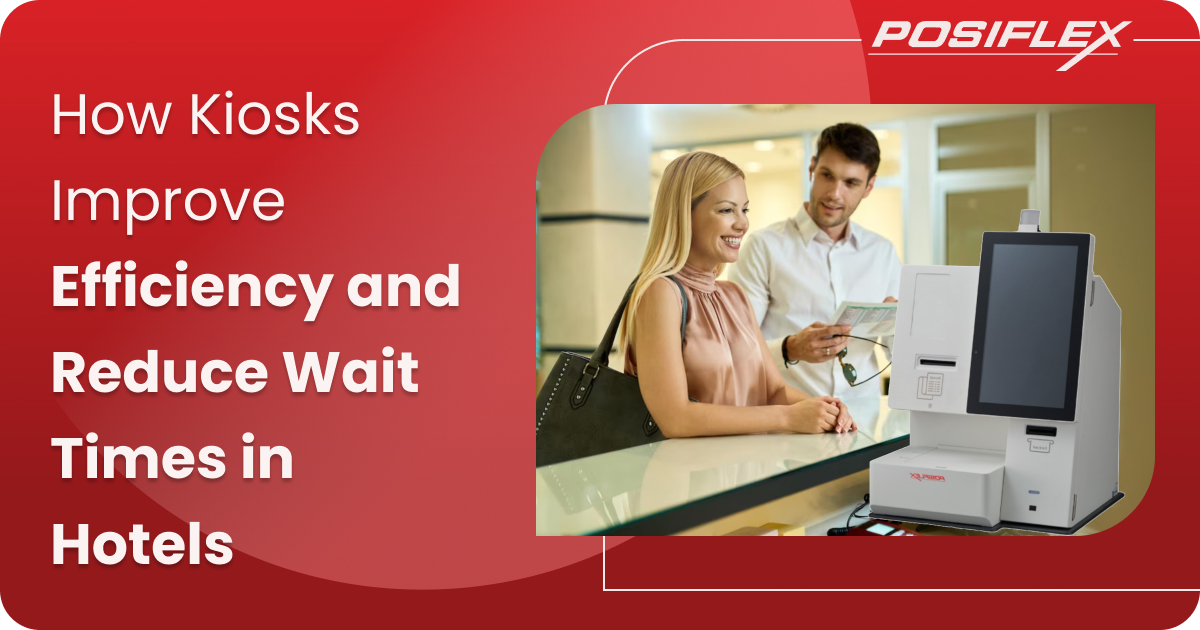 How Kiosks Improve Efficiency and Reduce Wait Times in Hotels Posiflex
