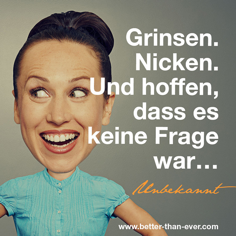 Grinsen. Nicken. Und hoffen, dass...