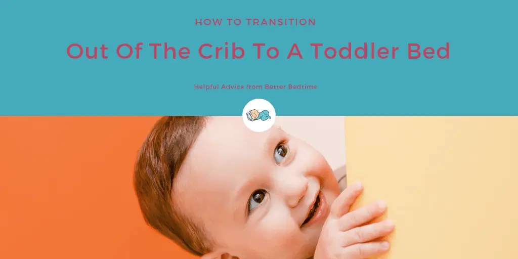 How To Transition Out Of The Crib To A Toddler Bed Better Bedtime