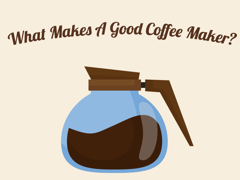 What Makes A Good Coffee Maker? Better Coffee At Home