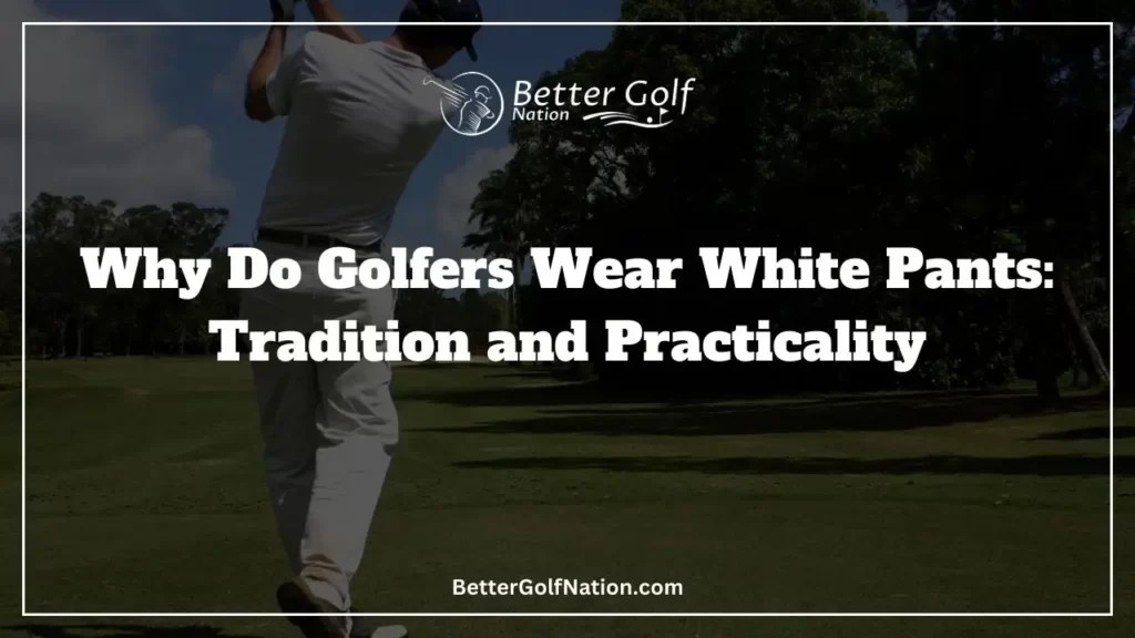 Why Do Golfers Wear White Pants Tradition And Practicality