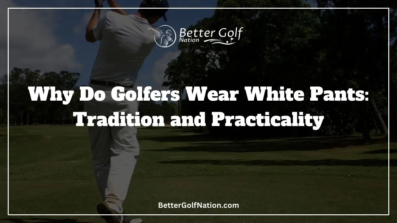 Why Do Golfers Wear White Pants Tradition And Practicality
