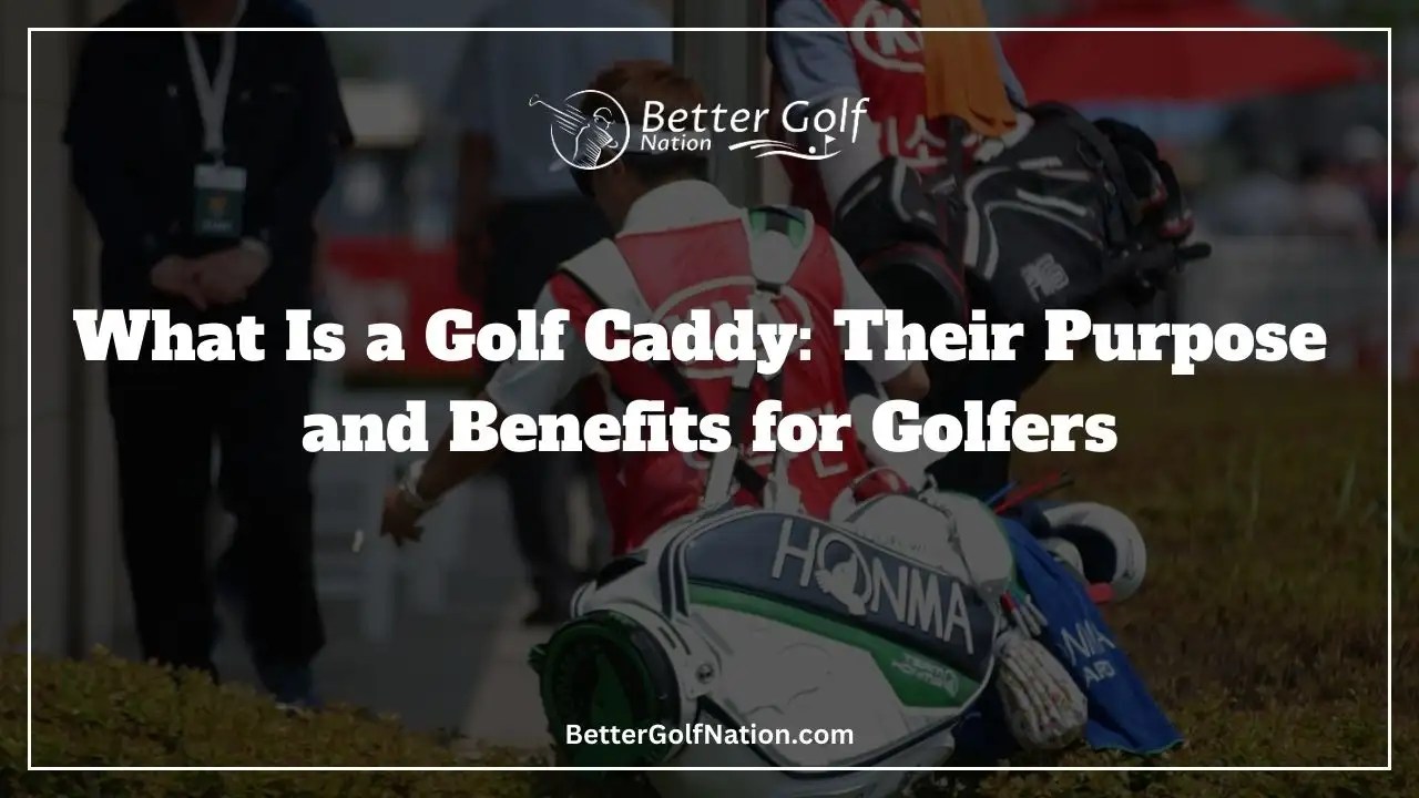 What Is A Golf Caddy Their Purpose And Benefits For Golfers