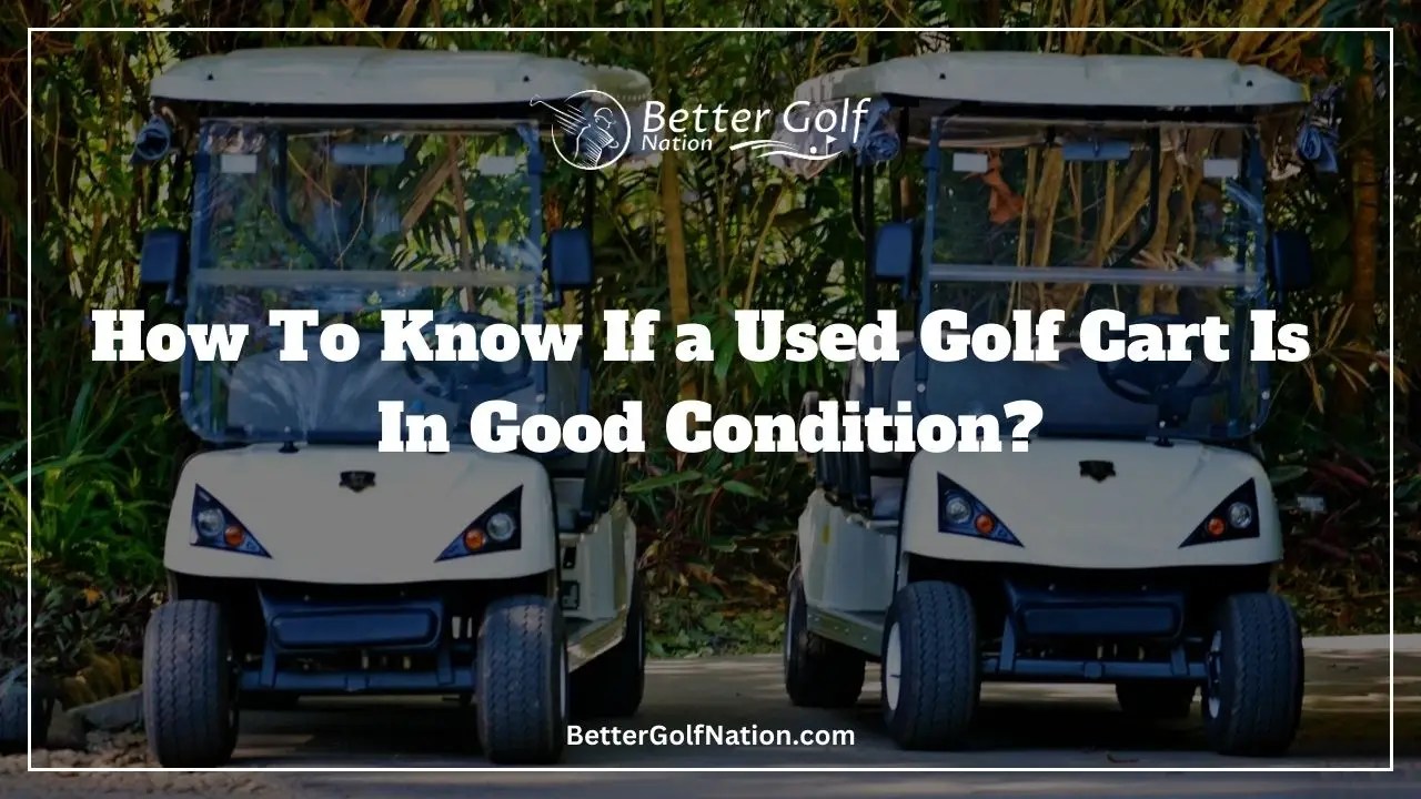 How To Know If A Used Golf Cart Is In Good Condition?